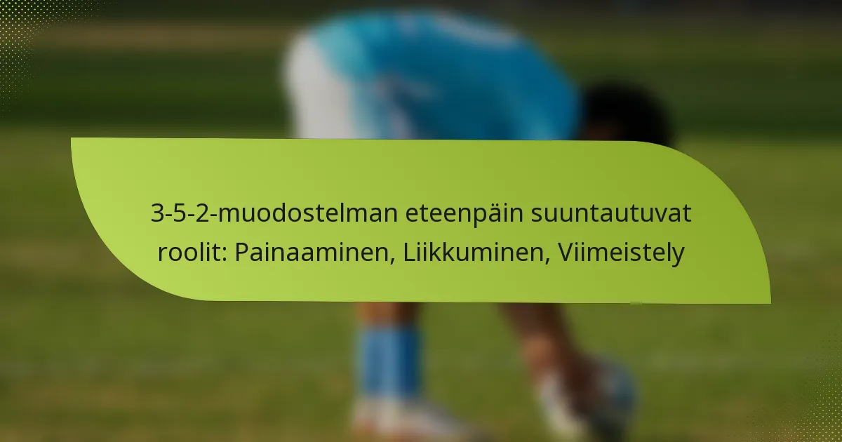 3-5-2-muodostelman eteenpäin suuntautuvat roolit: Painaaminen, Liikkuminen, Viimeistely