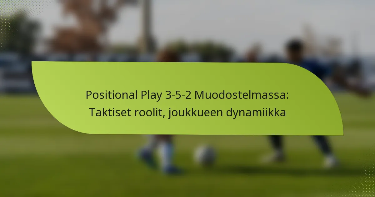 Positional Play 3-5-2 Muodostelmassa: Taktiset roolit, joukkueen dynamiikka