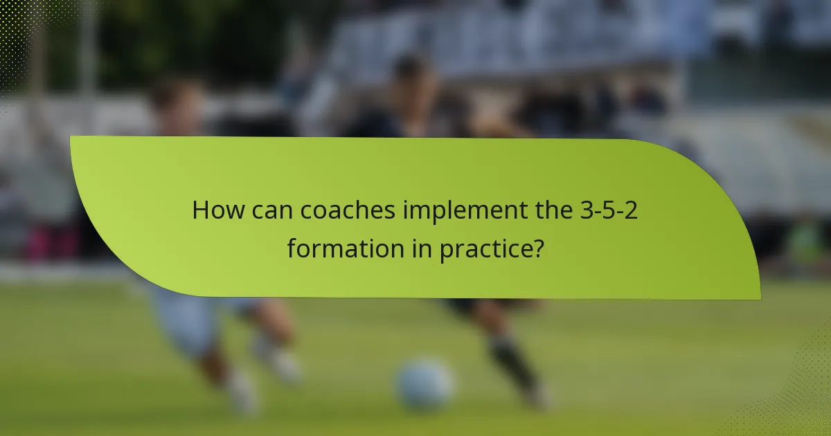 How can coaches implement the 3-5-2 formation in practice?