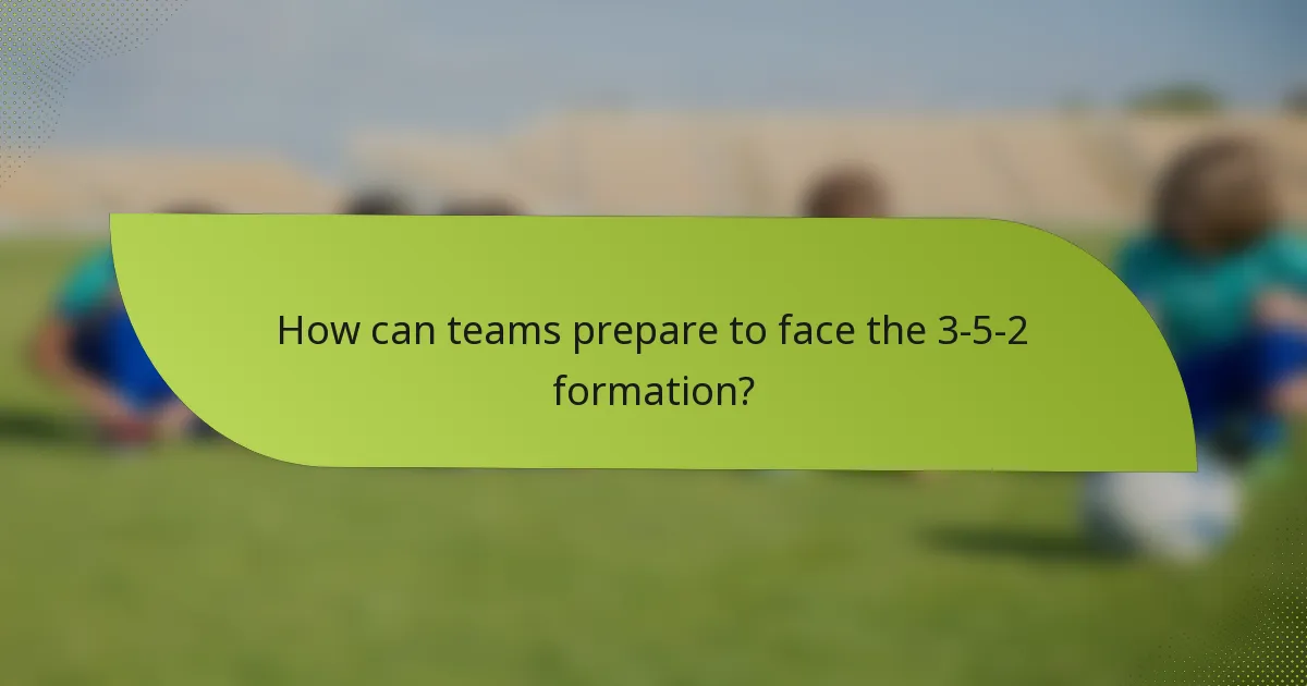 How can teams prepare to face the 3-5-2 formation?