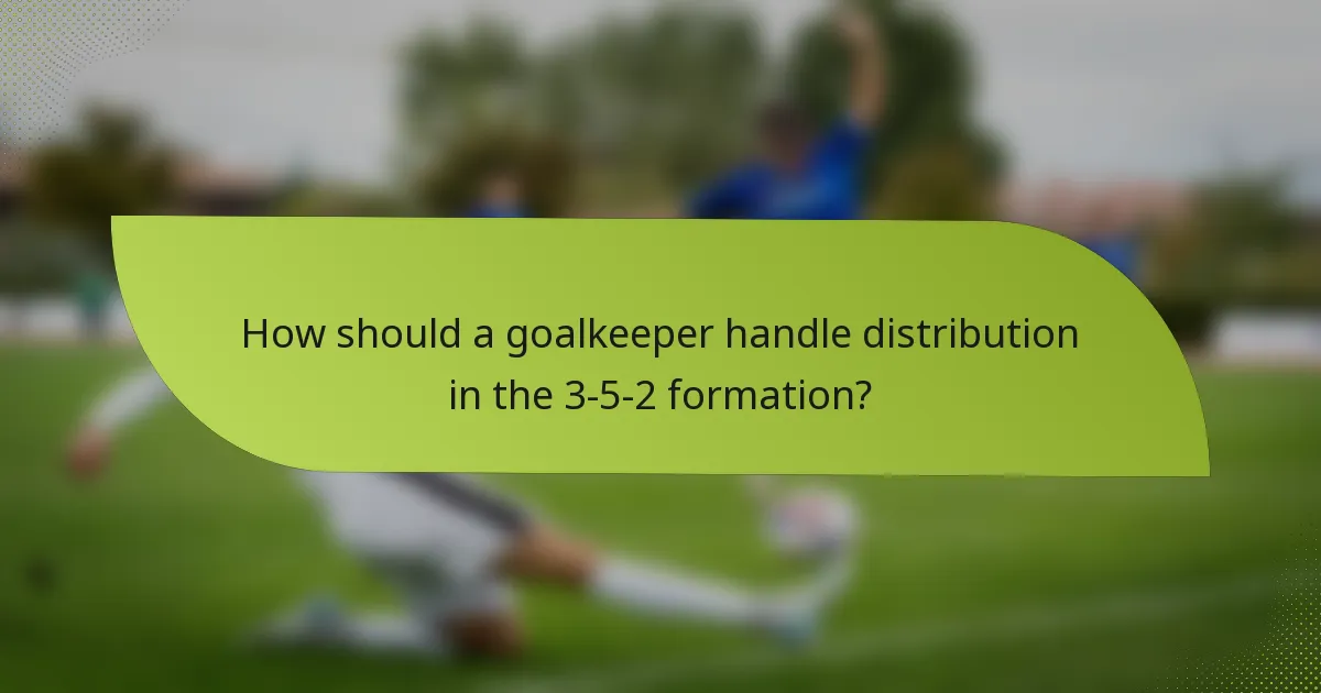 How should a goalkeeper handle distribution in the 3-5-2 formation?