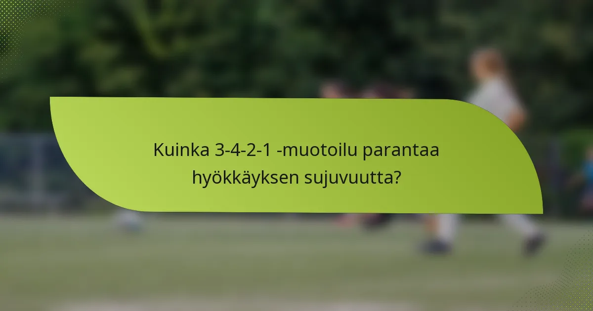 Kuinka 3-4-2-1 -muotoilu parantaa hyökkäyksen sujuvuutta?