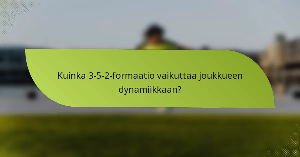 Kuinka 3-5-2-formaatio vaikuttaa joukkueen dynamiikkaan?