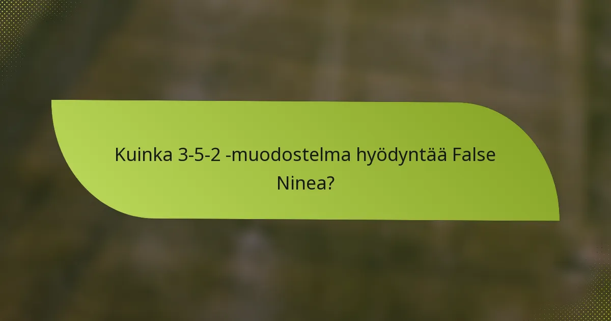 Kuinka 3-5-2 -muodostelma hyödyntää False Ninea?
