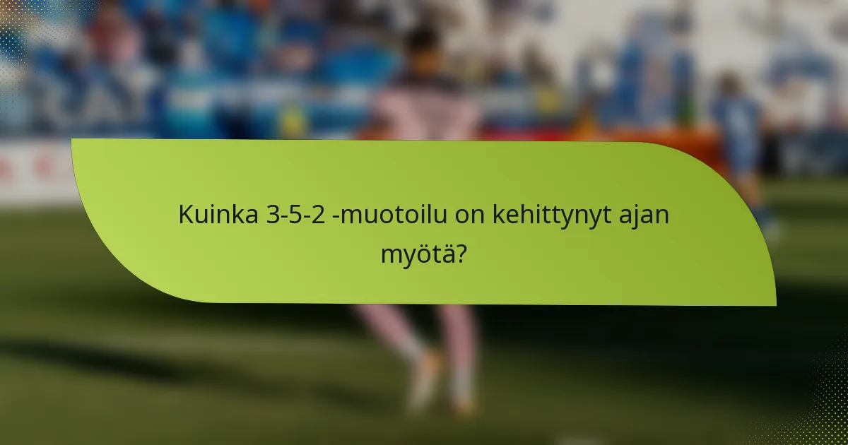 Kuinka 3-5-2 -muotoilu on kehittynyt ajan myötä?