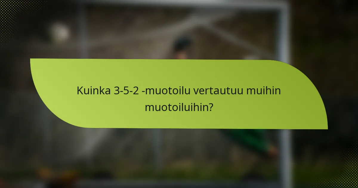 Kuinka 3-5-2 -muotoilu vertautuu muihin muotoiluihin?