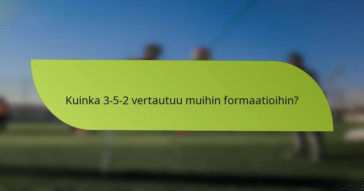 Kuinka 3-5-2 vertautuu muihin formaatioihin?