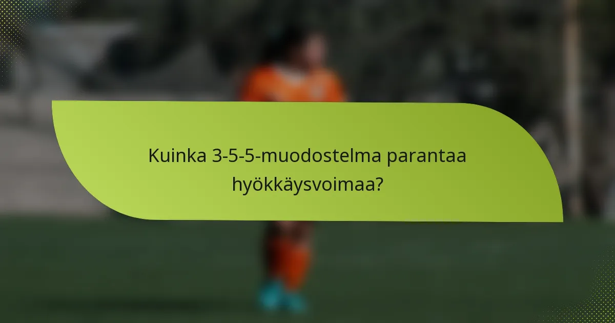 Kuinka 3-5-5-muodostelma parantaa hyökkäysvoimaa?