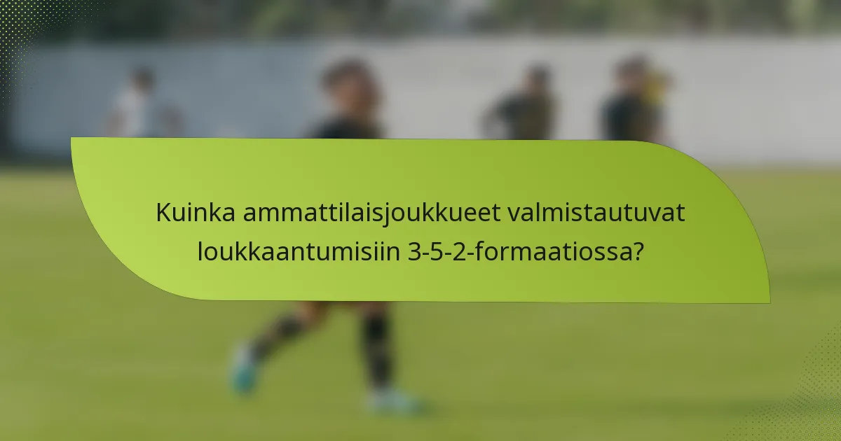 Kuinka ammattilaisjoukkueet valmistautuvat loukkaantumisiin 3-5-2-formaatiossa?