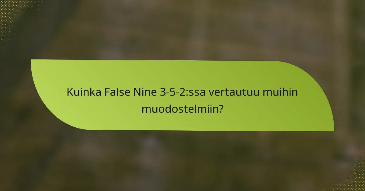 Kuinka False Nine 3-5-2:ssa vertautuu muihin muodostelmiin?