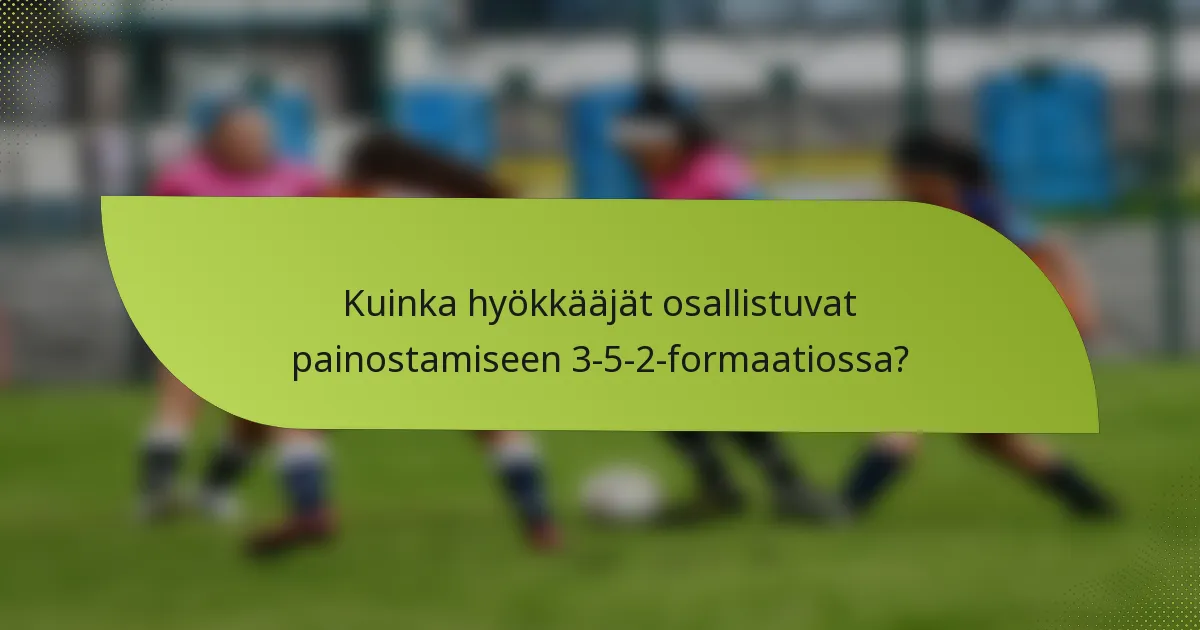 Kuinka hyökkääjät osallistuvat painostamiseen 3-5-2-formaatiossa?