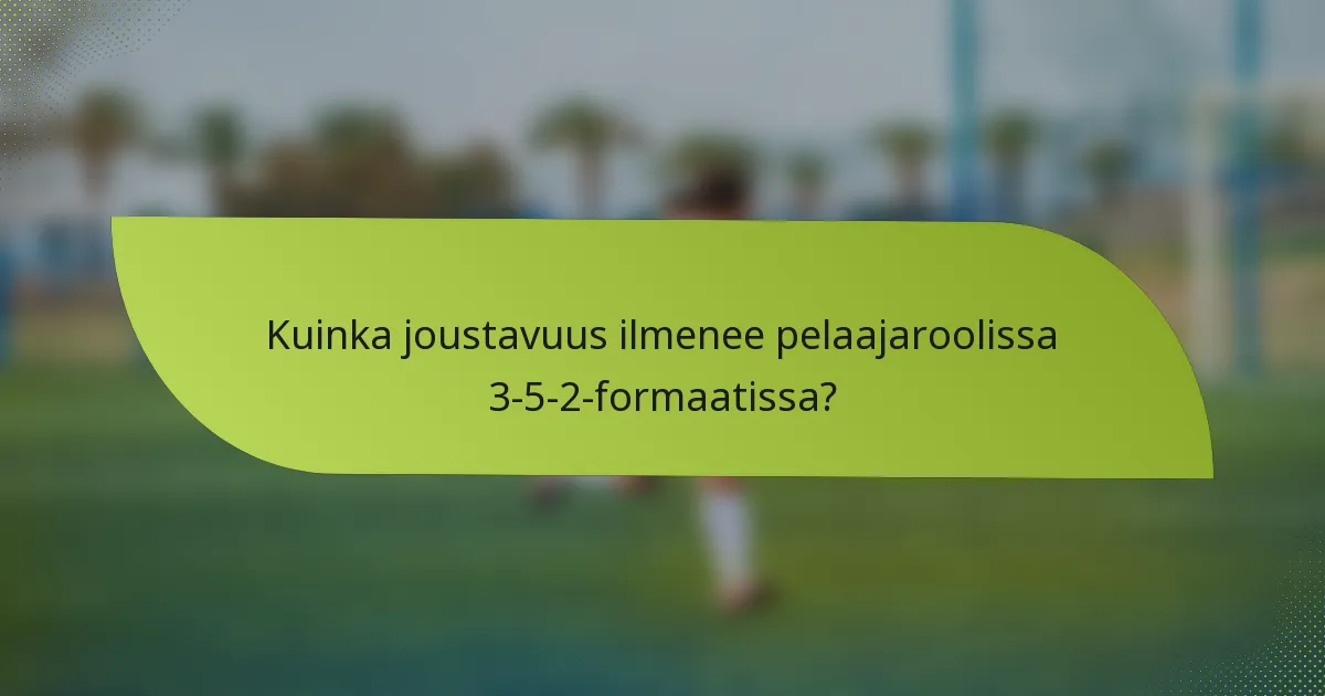 Kuinka joustavuus ilmenee pelaajaroolissa 3-5-2-formaatissa?