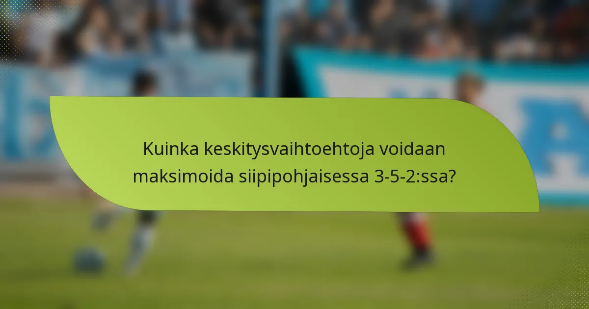 Kuinka keskitysvaihtoehtoja voidaan maksimoida siipipohjaisessa 3-5-2:ssa?