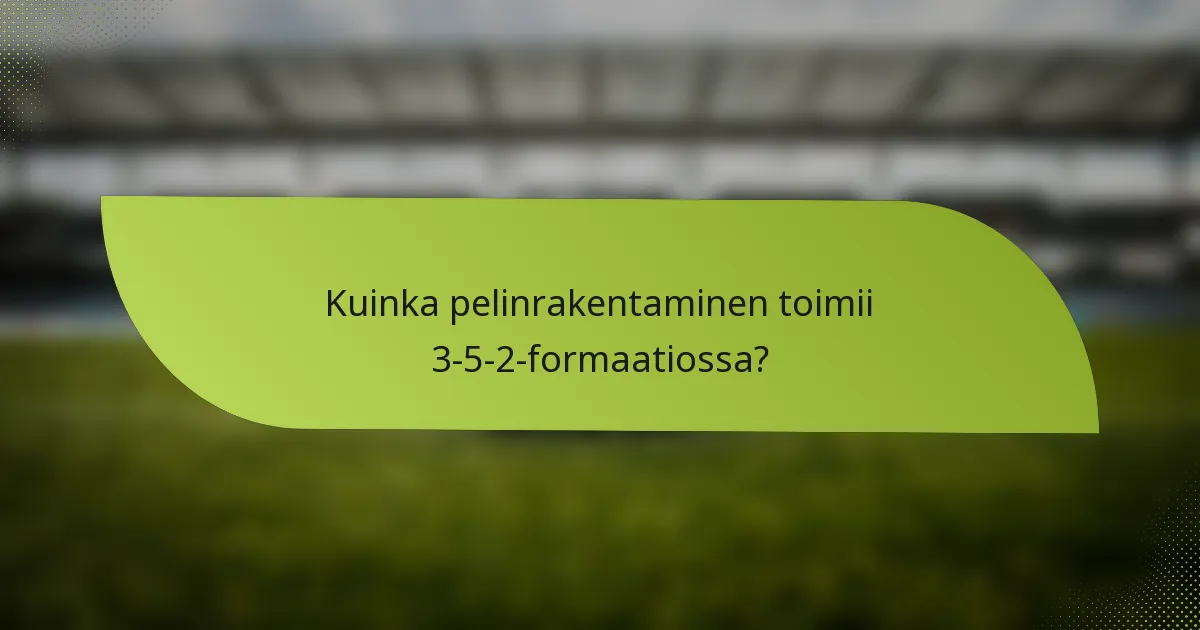 Kuinka pelinrakentaminen toimii 3-5-2-formaatiossa?