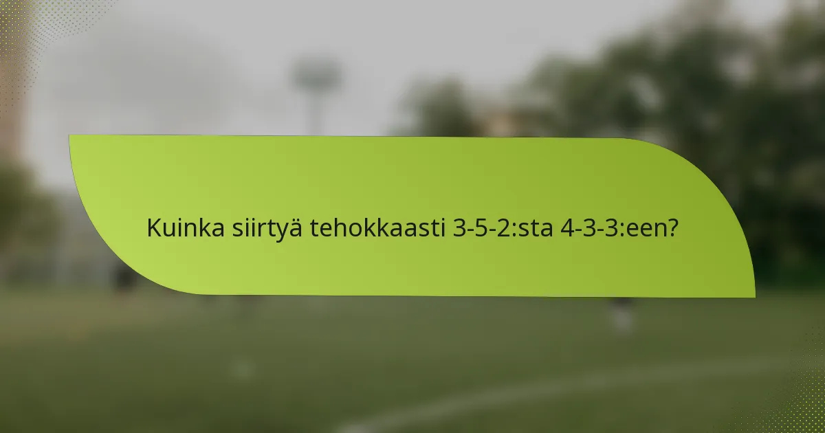 Kuinka siirtyä tehokkaasti 3-5-2:sta 4-3-3:een?