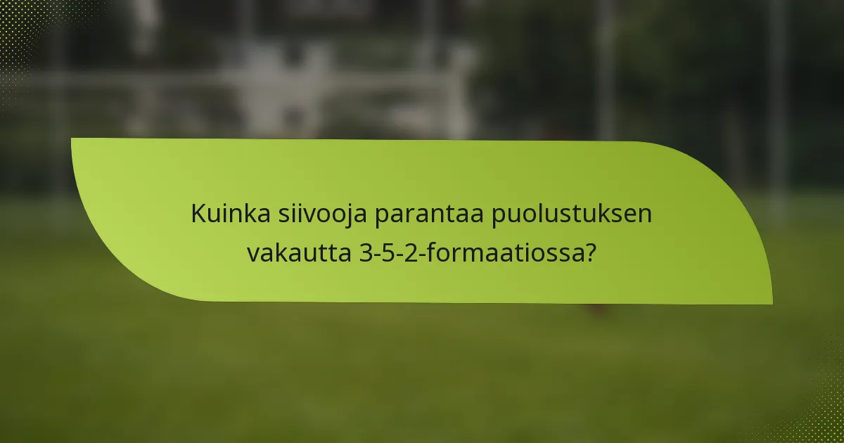 Kuinka siivooja parantaa puolustuksen vakautta 3-5-2-formaatiossa?
