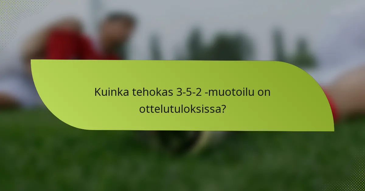 Kuinka tehokas 3-5-2 -muotoilu on ottelutuloksissa?