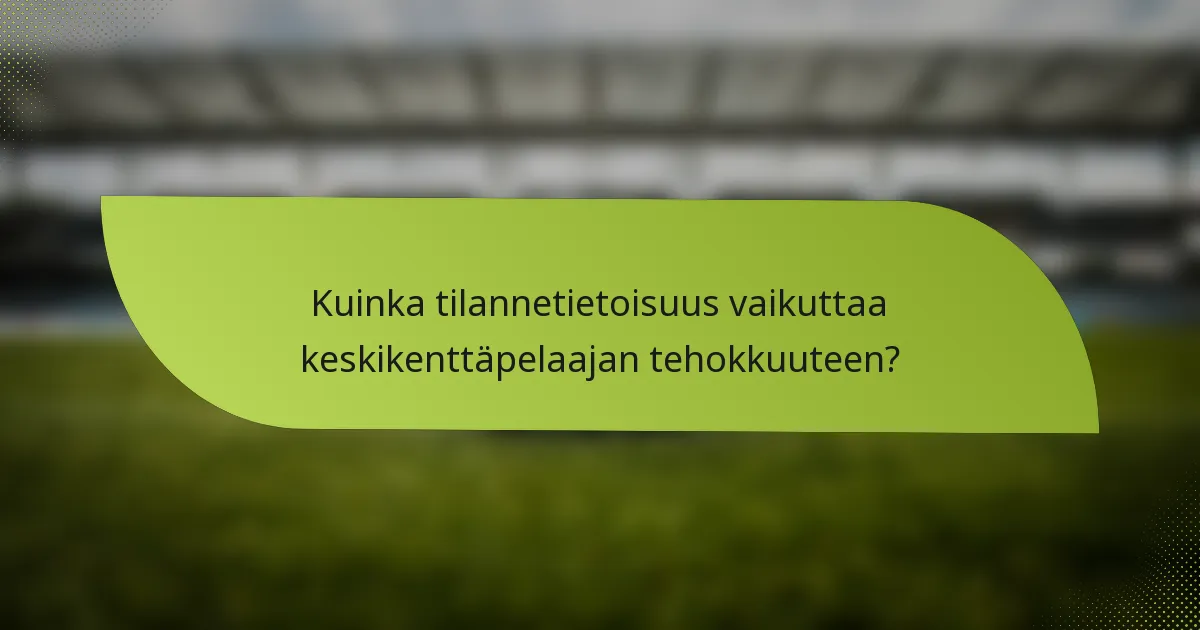 Kuinka tilannetietoisuus vaikuttaa keskikenttäpelaajan tehokkuuteen?