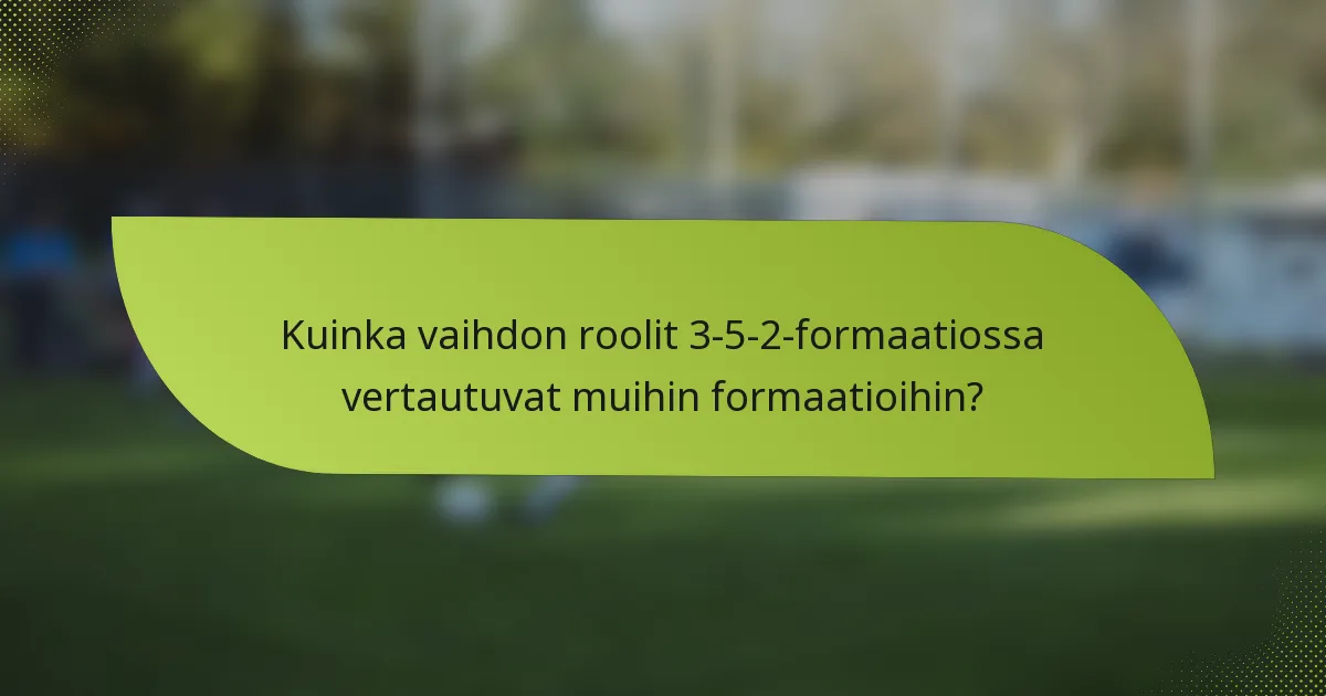 Kuinka vaihdon roolit 3-5-2-formaatiossa vertautuvat muihin formaatioihin?