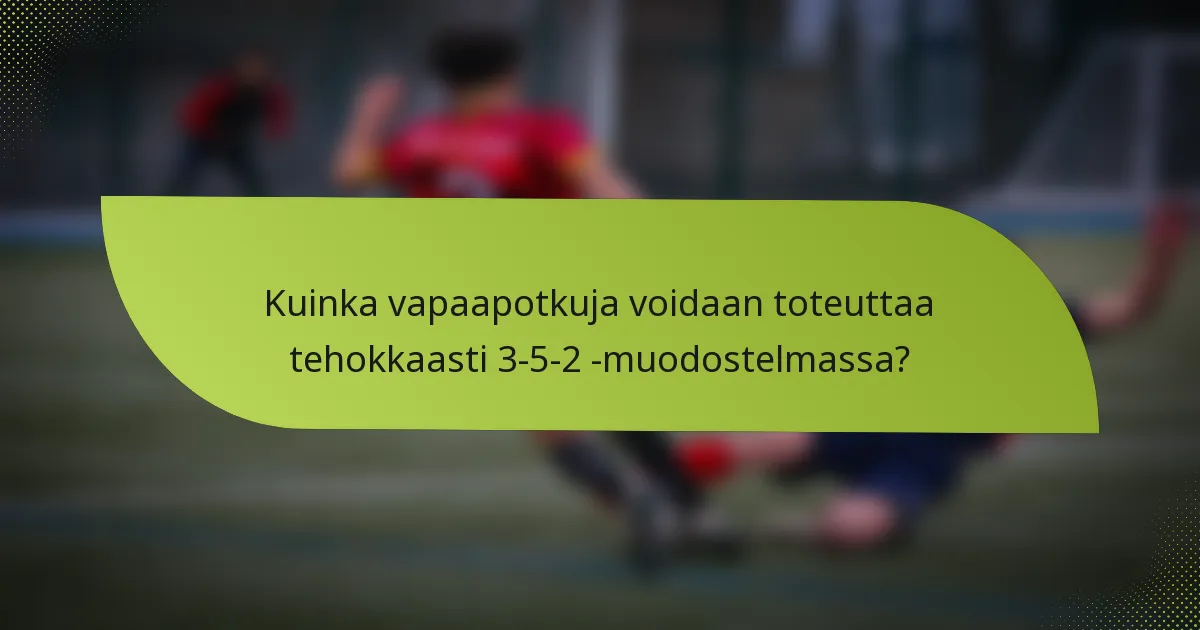 Kuinka vapaapotkuja voidaan toteuttaa tehokkaasti 3-5-2 -muodostelmassa?