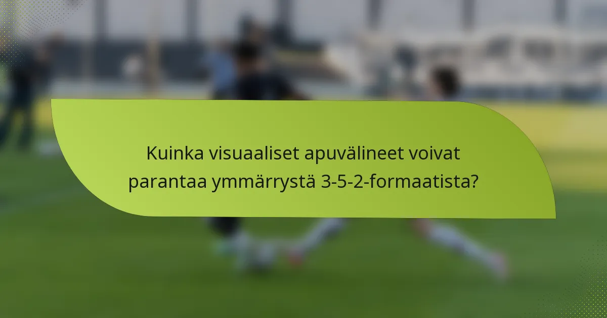 Kuinka visuaaliset apuvälineet voivat parantaa ymmärrystä 3-5-2-formaatista?