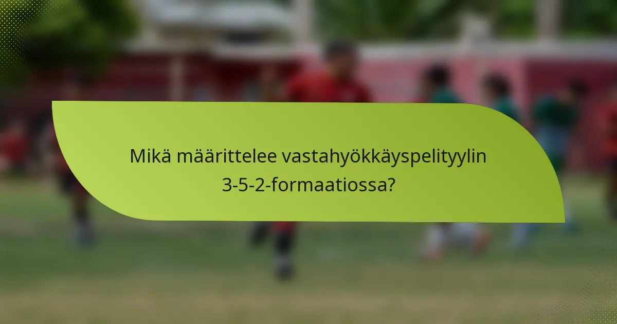 Mikä määrittelee vastahyökkäyspelityylin 3-5-2-formaatiossa?