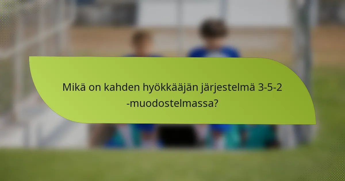 Mikä on kahden hyökkääjän järjestelmä 3-5-2 -muodostelmassa?
