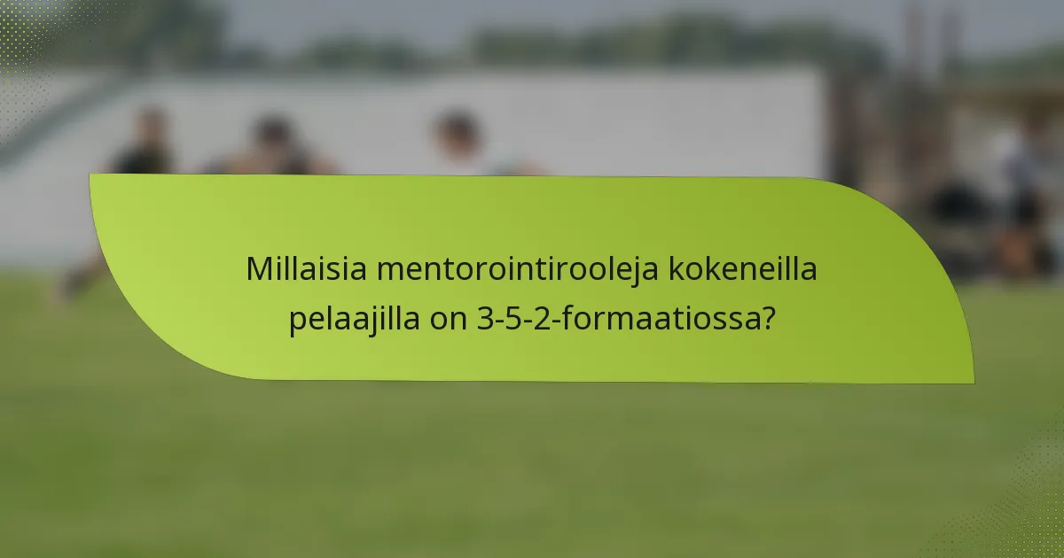 Millaisia mentorointirooleja kokeneilla pelaajilla on 3-5-2-formaatiossa?