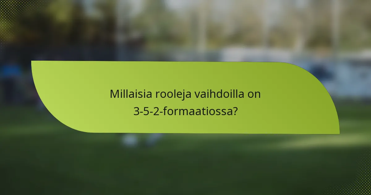 Millaisia rooleja vaihdoilla on 3-5-2-formaatiossa?