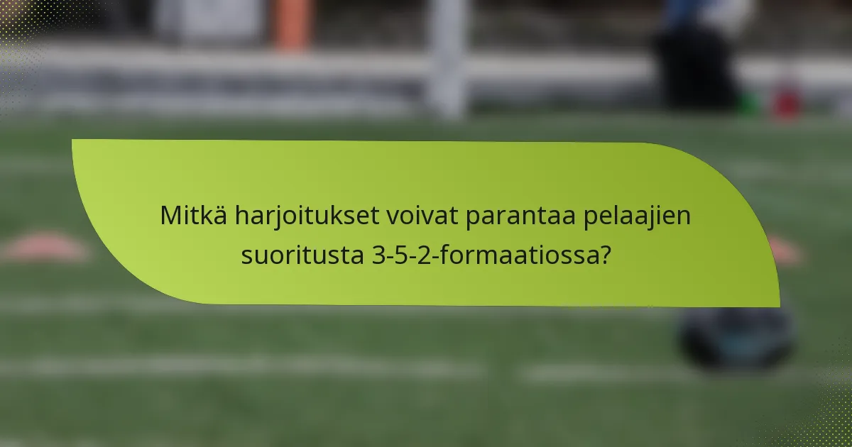 Mitkä harjoitukset voivat parantaa pelaajien suoritusta 3-5-2-formaatiossa?