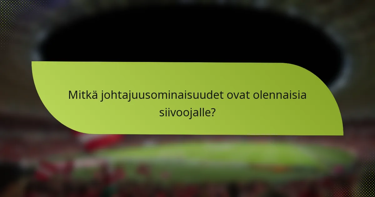Mitkä johtajuusominaisuudet ovat olennaisia siivoojalle?