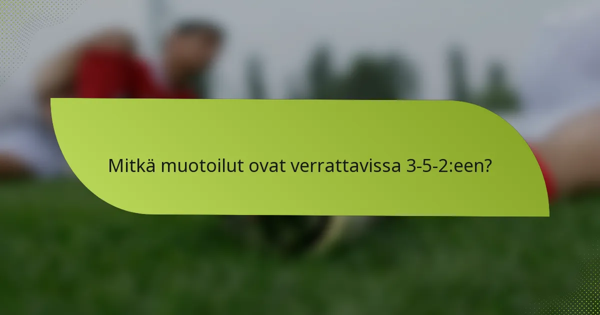 Mitkä muotoilut ovat verrattavissa 3-5-2:een?