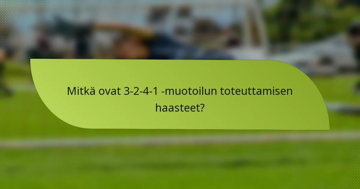 Mitkä ovat 3-2-4-1 -muotoilun toteuttamisen haasteet?