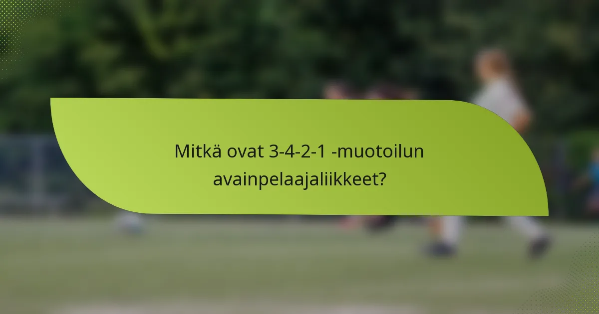 Mitkä ovat 3-4-2-1 -muotoilun avainpelaajaliikkeet?