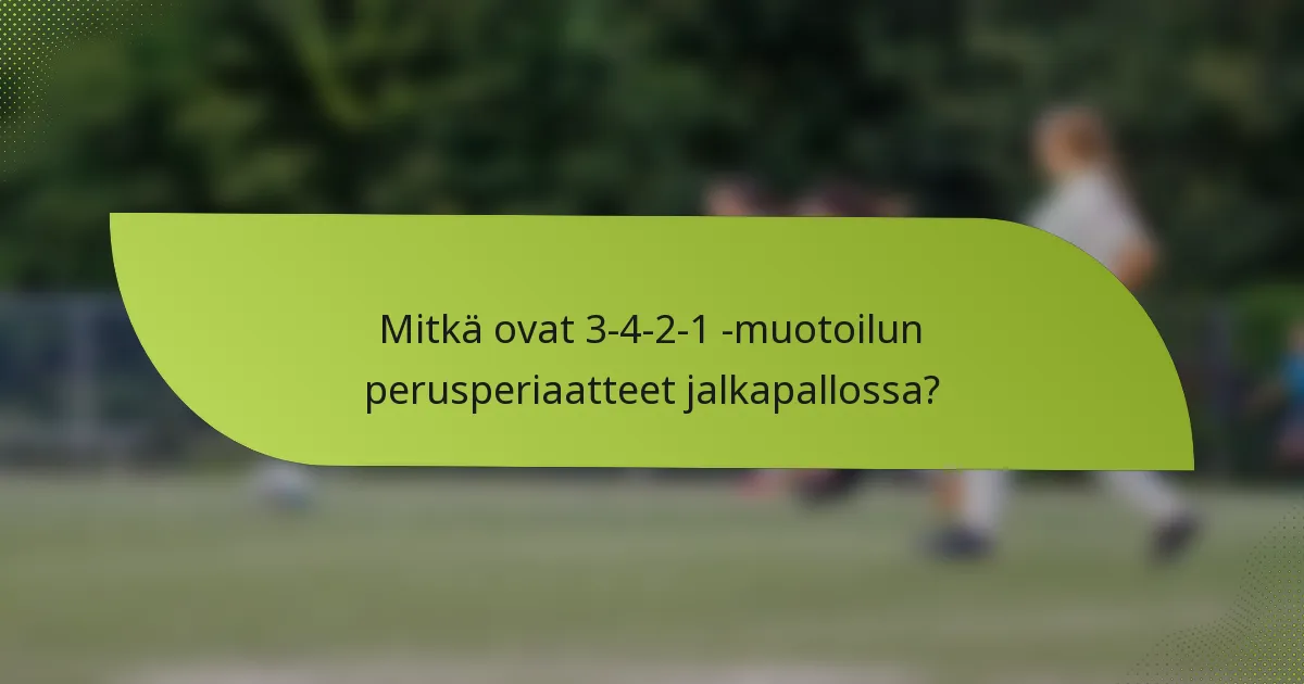 Mitkä ovat 3-4-2-1 -muotoilun perusperiaatteet jalkapallossa?