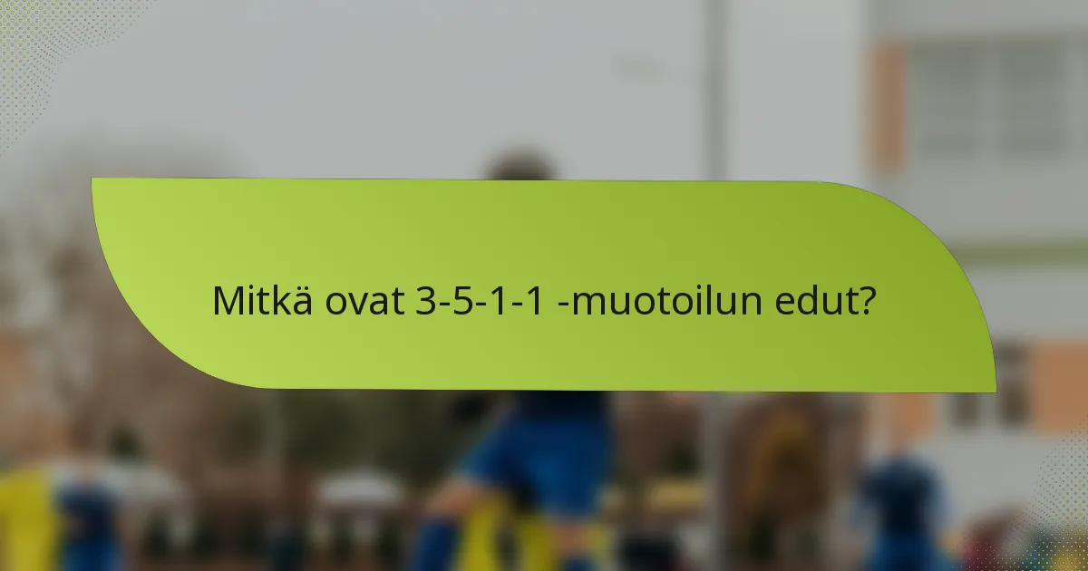 Mitkä ovat 3-5-1-1 -muotoilun edut?