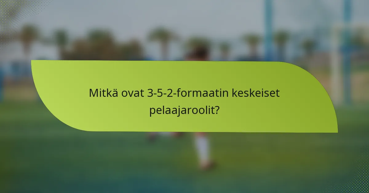 Mitkä ovat 3-5-2-formaatin keskeiset pelaajaroolit?