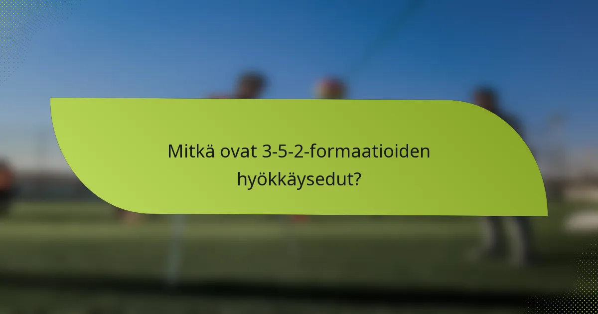 Mitkä ovat 3-5-2-formaatioiden hyökkäysedut?