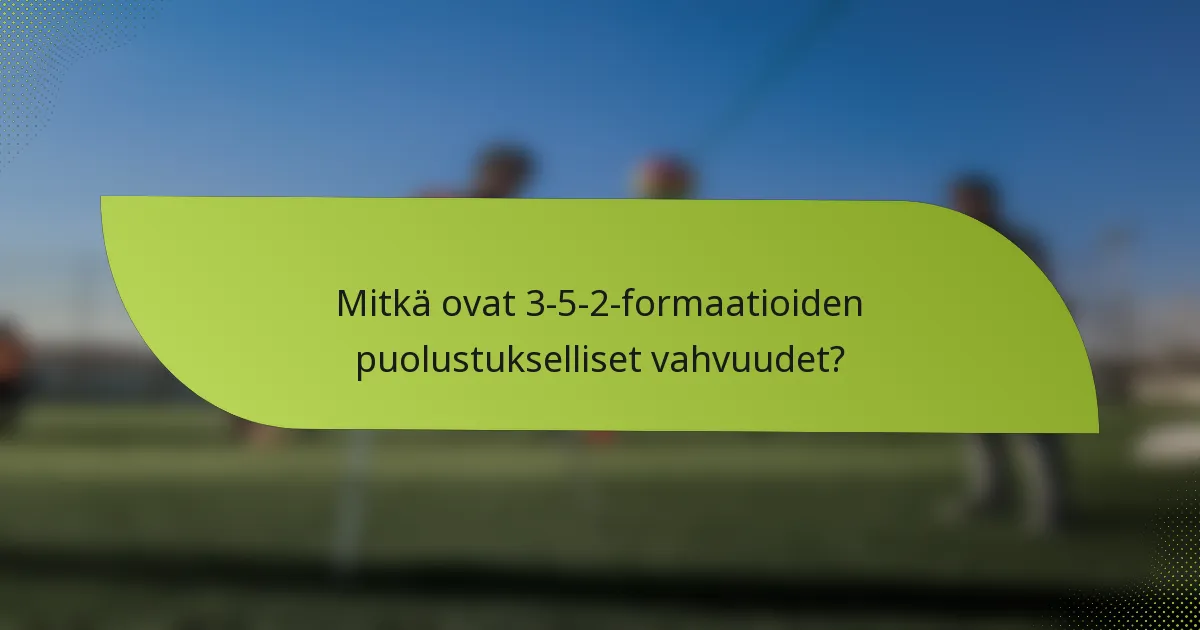 Mitkä ovat 3-5-2-formaatioiden puolustukselliset vahvuudet?