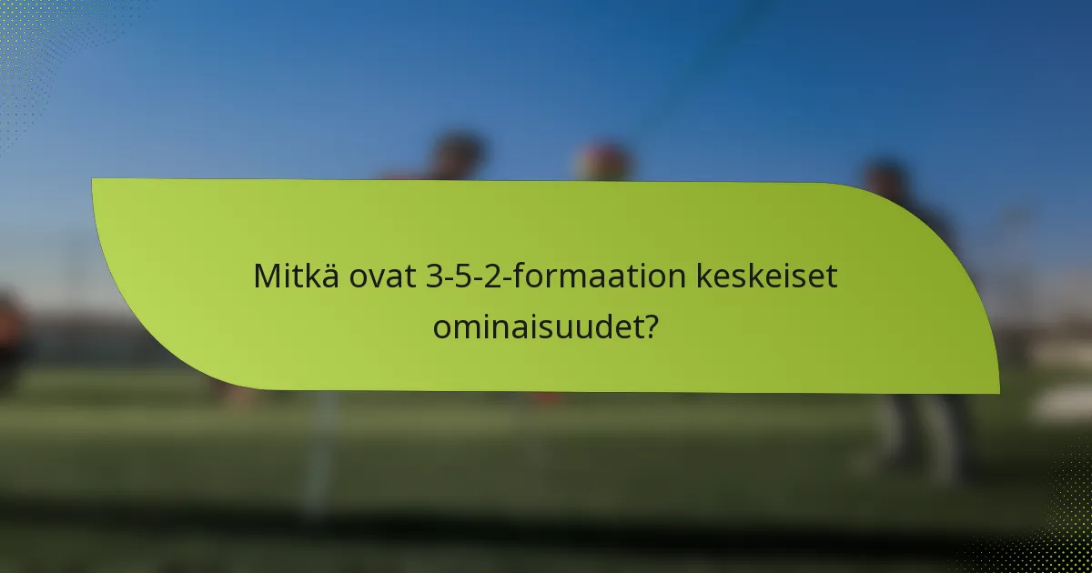 Mitkä ovat 3-5-2-formaation keskeiset ominaisuudet?