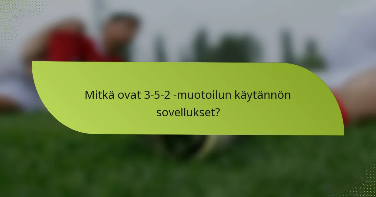 Mitkä ovat 3-5-2 -muotoilun käytännön sovellukset?