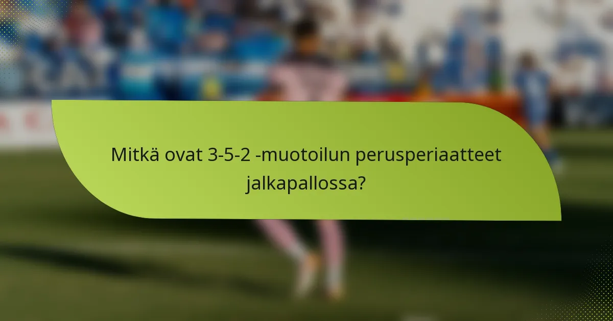 Mitkä ovat 3-5-2 -muotoilun perusperiaatteet jalkapallossa?