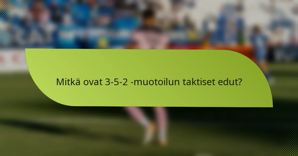 Mitkä ovat 3-5-2 -muotoilun taktiset edut?