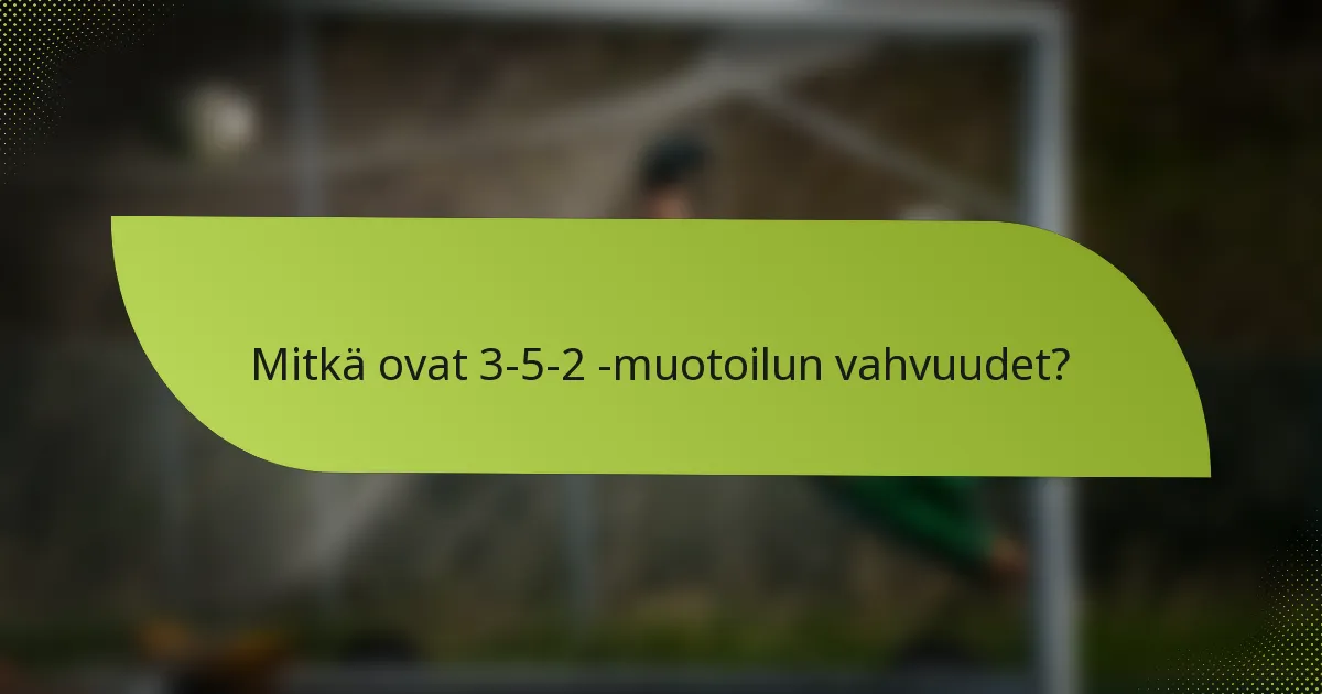 Mitkä ovat 3-5-2 -muotoilun vahvuudet?