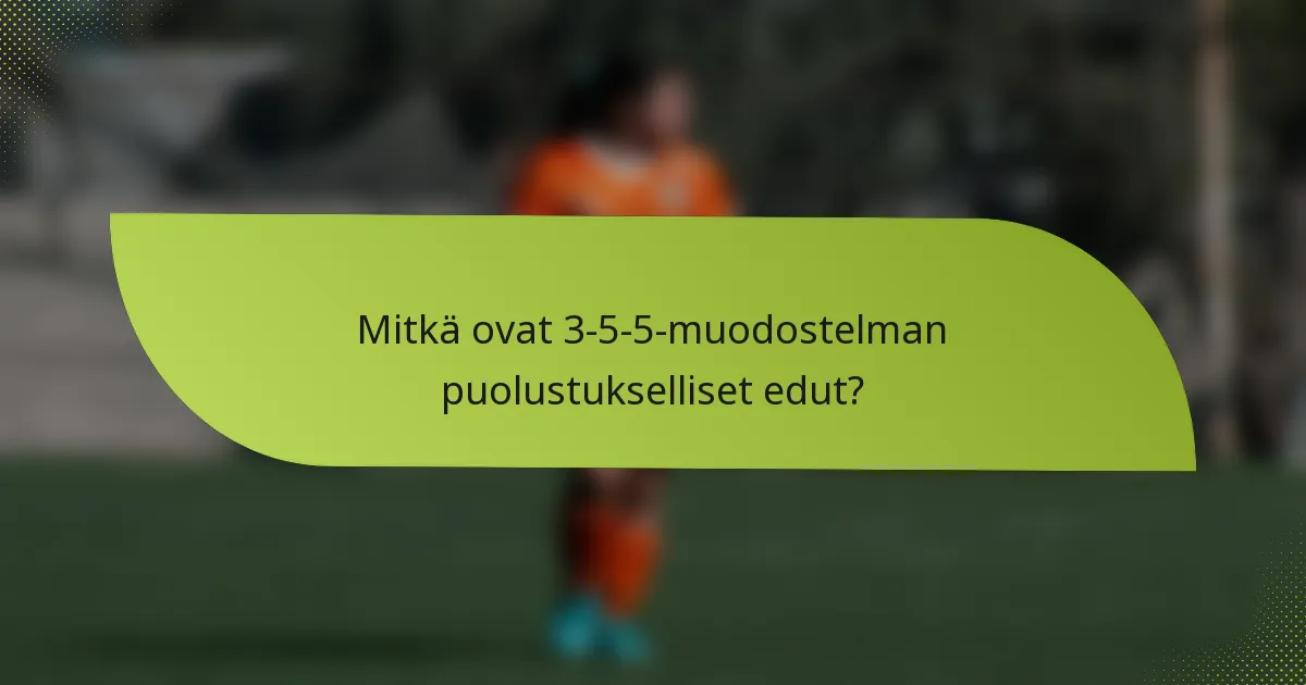 Mitkä ovat 3-5-5-muodostelman puolustukselliset edut?