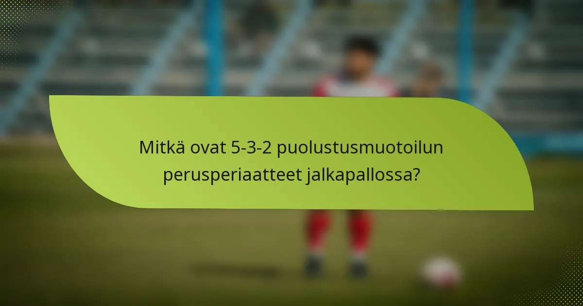 Mitkä ovat 5-3-2 puolustusmuotoilun perusperiaatteet jalkapallossa?
