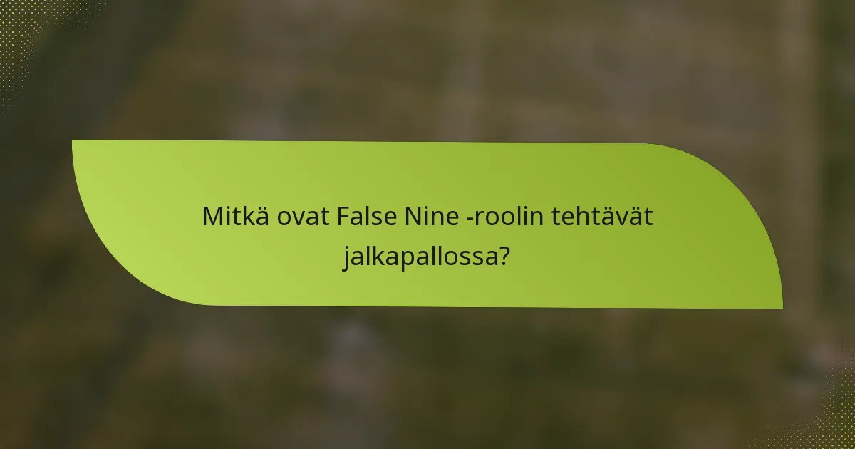 Mitkä ovat False Nine -roolin tehtävät jalkapallossa?