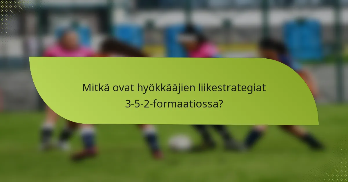 Mitkä ovat hyökkääjien liikestrategiat 3-5-2-formaatiossa?