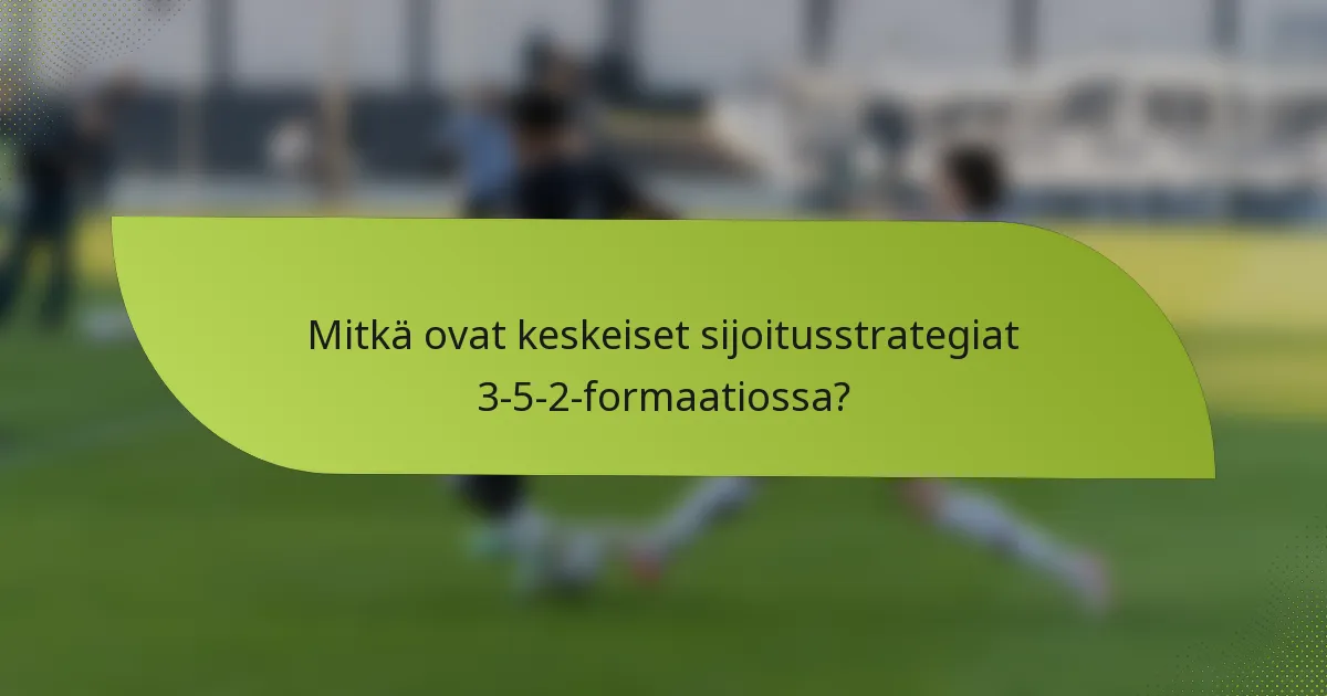 Mitkä ovat keskeiset sijoitusstrategiat 3-5-2-formaatiossa?