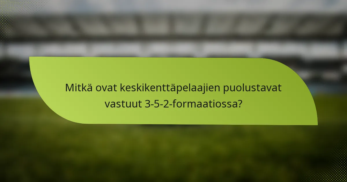 Mitkä ovat keskikenttäpelaajien puolustavat vastuut 3-5-2-formaatiossa?
